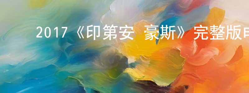 影视迷陈登盛的个人博客,2017《印第安·豪斯》完整版电影/在线观看/百度云-美剧天堂